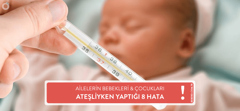 Ailelerin Çocuklar Ateşliyken Yaptığı 8 Hata!
